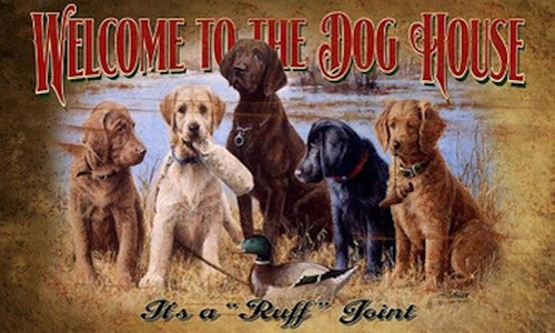 WELCOME TO THE DOGHOUSE, ITS'S A RUFF JOINT - S
