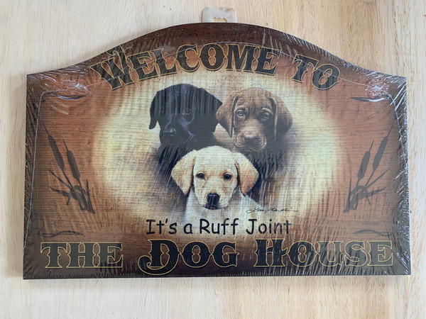 WELCOME TO THE DOG HOUSE, ITS'S A RUFF JOINT