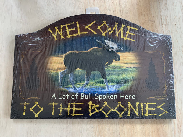 WELCOME TO THE BOONIES, A LOT OF BULL SPOKEN HERE