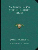 An Eulogium on Stephen Elliott by James Moultrie Jr. (2010, Paperback)