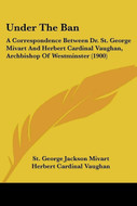 Under the Ban : A Correspondence Between Dr. St. George Mivart ... (Paperback)