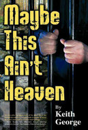 Maybe This Ain't Heaven by Keith George (2010, Hardcover)