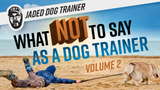 The Jaded Dog Trainer: What NOT to Say As a Dog Trainer Vol .2