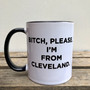 Mug: Bitch Please, I'm From Cleveland