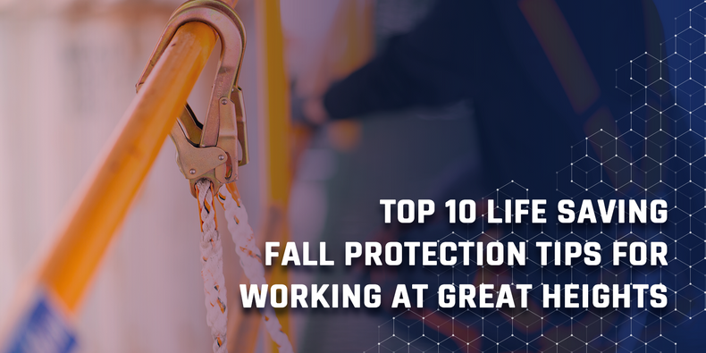 ​Top 10 Life Saving Fall Protection Tips For Working At Great Heights