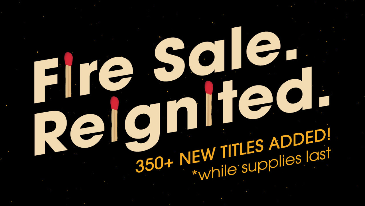 Fire Sale. Reignited. 350+ New Titles Added! *while supplies last