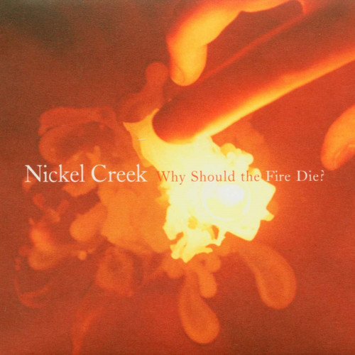 Nickel Creek Why Should The Fire Die? 180g 45rpm 2LP 1