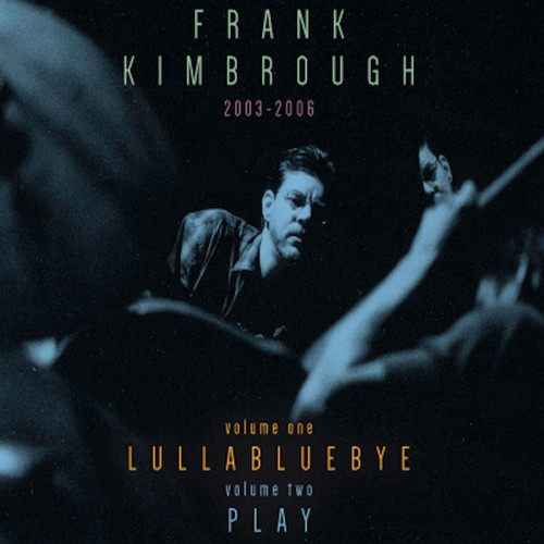 Frank Kimbrough 2003-2006 Volume One: Lullabluebye & Volume Two: Play 4LP 1