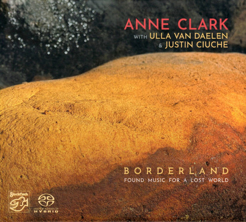 Anne Clark with Ulla van Daelen & Justin Ciuche Borderland: Found Music for a Lost World Hybrid Stereo SACD 1