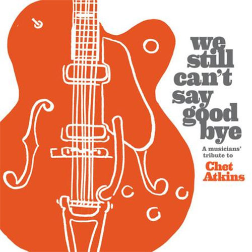 We Still Can't Say Goodbye: A Musicians' Tribute to Chet Atkins Numbered Limited Edition 180g 2LP & DVD (Black Vinyl) 2
