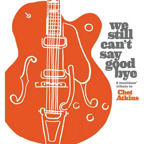 We Still Can't Say Goodbye: A Musicians' Tribute to Chet Atkins 2LP (Black Vinyl) 1