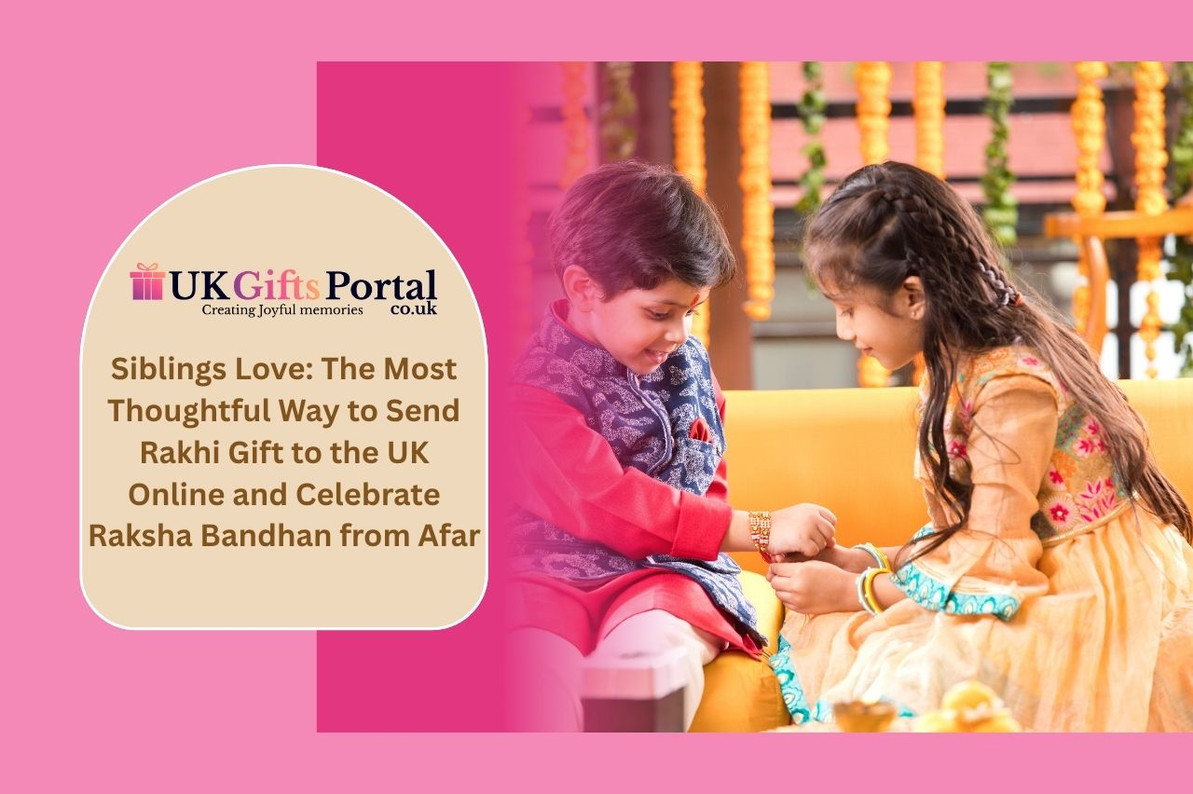 Siblings Love: The Most Thoughtful Way to Send Rakhi Gift to the UK Online and Celebrate Raksha Bandhan from Afar