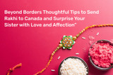 Beyond Borders: Thoughtful Tips to Send Rakhi to Canada and Surprise Your Sister with Love and Affection