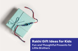 Rakhi Gift Ideas for Kids: Fun and Thoughtful Presents for Little Brothers