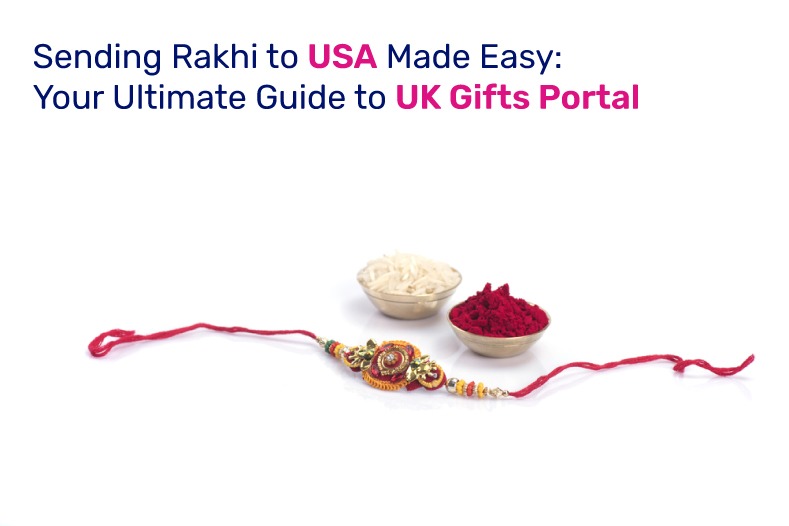 Sending Rakhi to USA Made Easy Your Ultimate Guide to UK Gifts Portal ukgiftsportal.co.uk