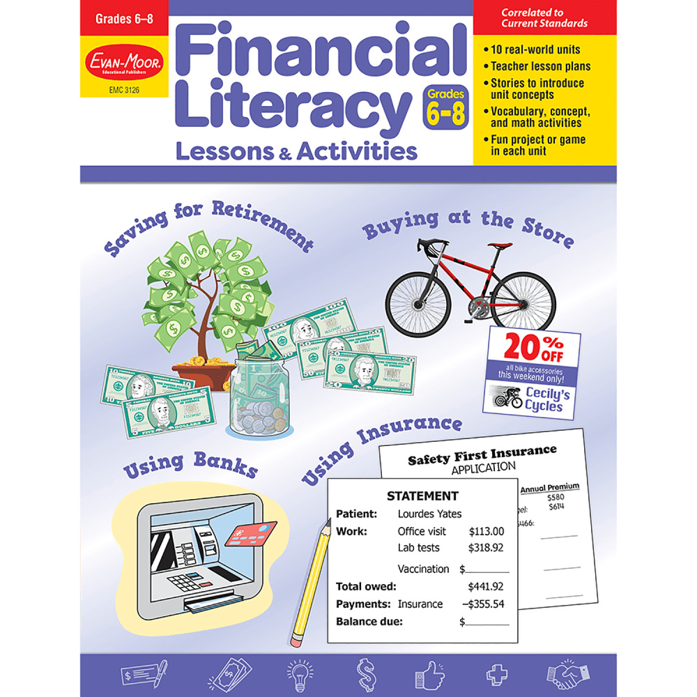 Choose Evan-Moor Financial Literacy Lessons & Activities to give students the tools they need to succeed financially. The lessons and activities are crafted for a specific grade level, providing helpful visual aids, real-world stories and more to keep their interest.  Offers a teacher overview with a suggested teaching plan, discussion questions and vocabulary to help you craft intriguing lessons.  Real-world stories help introduce the theme for each unit, engaging students from the beginning.  Cross-curricular activities manage to introduce vocabulary, reading comprehension and social studies.  Reproducible cut-out math manipulatives, reference sheets and visual aids give you options.  Math application brings real-world problems to the surface to prepare them.  Hands-on activities are sure to excite young minds.  Comes with 144 reproducible pages and an answer key.  Helps students learn to pay bills, earn money, save for retirement, make investments, buy and use insurance and more.  Specifically designed for 6th graders.