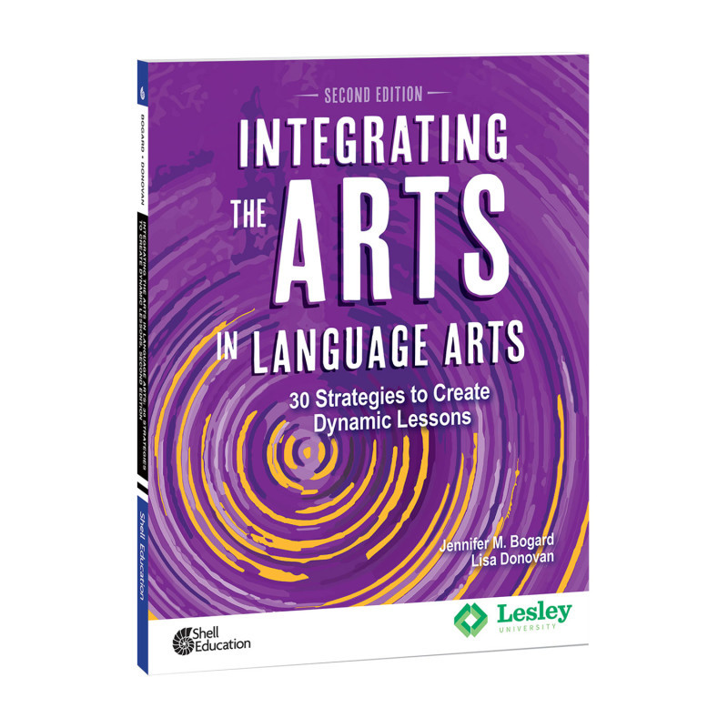 SHELL EDUCATION Shell Education Integrating the Arts in Language Arts: 30 Strategies to Create Dynamic Lessons, 2nd Edition