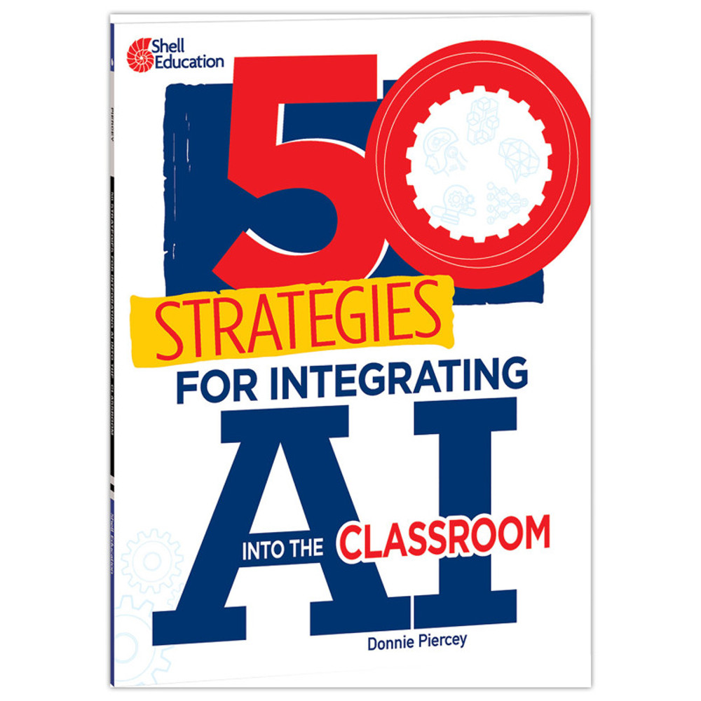 SHELL EDUCATION Shell Education 50 Strategies for Integrating AI into the Classroom