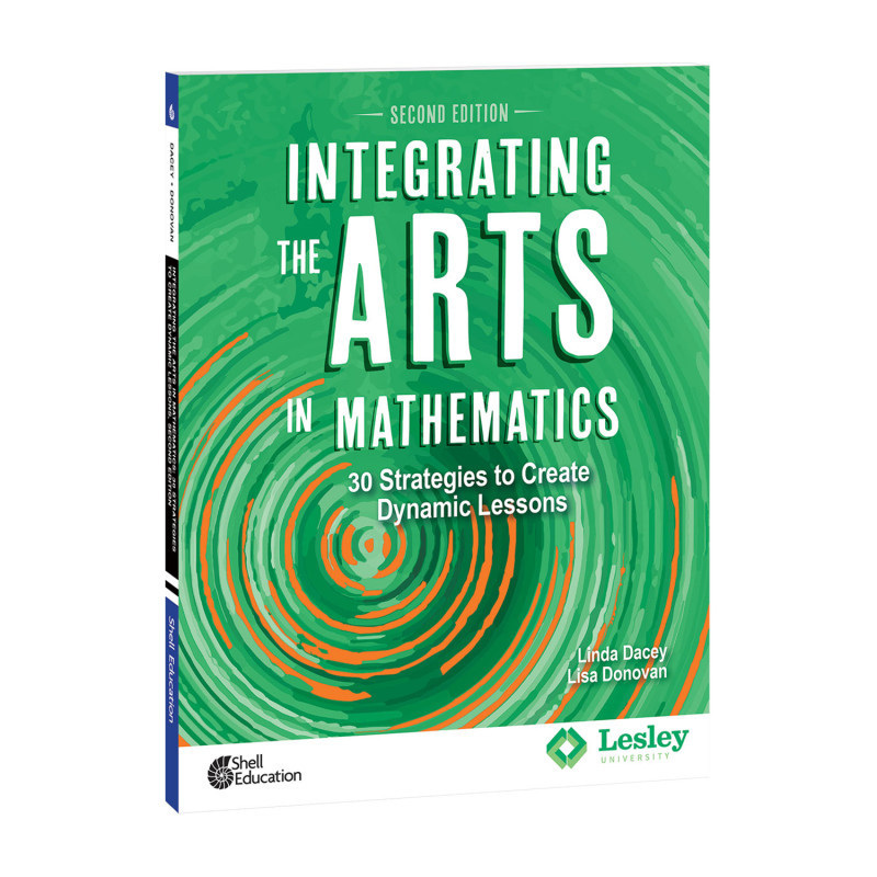 SHELL EDUCATION Shell Education Integrating the Arts in Mathematics: 30 Strategies to Create Dynamic Lessons, 2nd Edition
