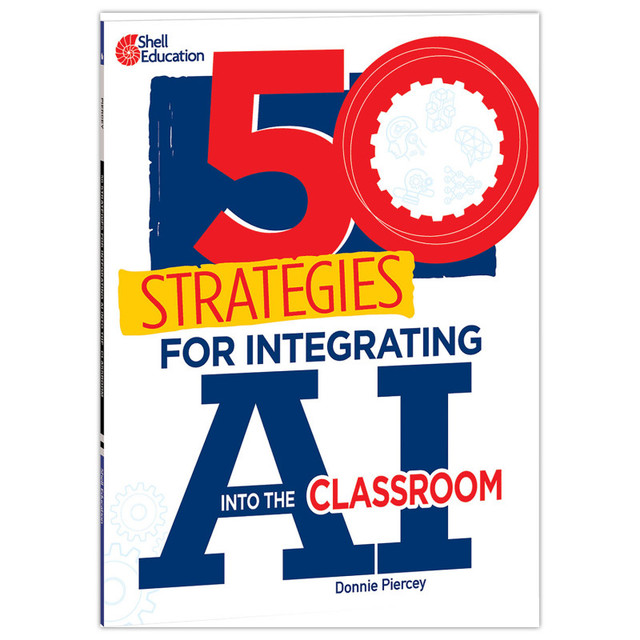 SHELL EDUCATION Shell Education 50 Strategies for Integrating AI into the Classroom