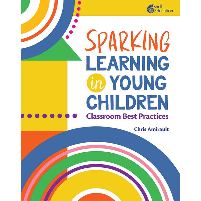 SHELL EDUCATION Shell Education Sparking Learning in Young Children: Classroom Best Practices