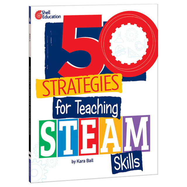 SHELL EDUCATION Shell Education 50 Strategies for Teaching STEAM Skills
