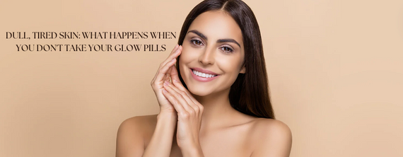 Dull, Tired Skin: What Happens When You Don't Take Your Glow Pills