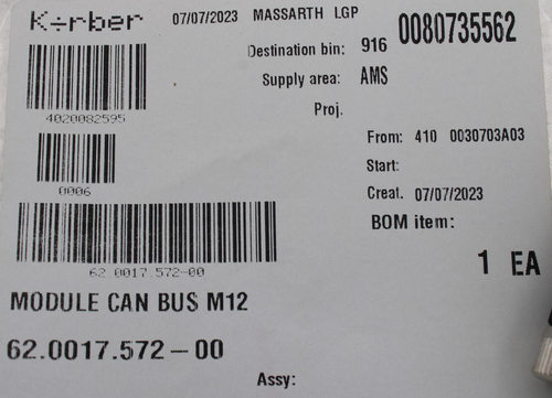 Kerber 
 07/07/2023 
 MASSARTH LGP 
 0080735562 
 Destination bin: 
 916 
 Supply area: 
 AMS 
 Proj. 
 4020082595 
 From: 410 0030703A03 
 Start: 
 0006 
 Creat. 07/07/2023 
 BOM item: 
 1 EA 
 62.0017.572-00 
 MODULE CAN BUS M12 
 62.0017.572-00 
 Assy: