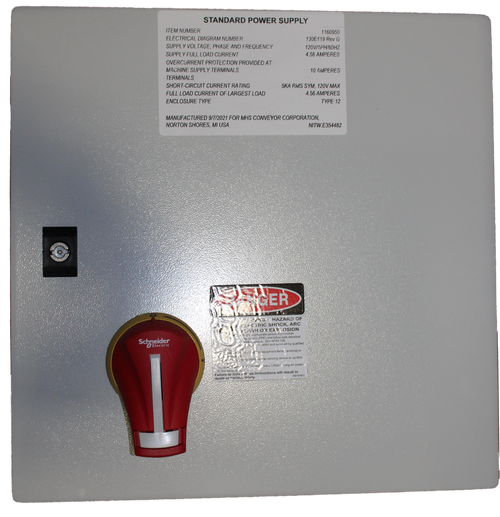 STANDARD POWER SUPPLY 
 ITEM NUMBER 
 116095 
 ELECTRICAL DIAGRAM NUMBER 
 130E119 Rev G 
 SUPPLY VOLTAGE, PHASE AND FREQUENCY 
 120V/1PH/60HZ 
 SUPPLY FULL LOAD CURRENT 
 4.56 AMPERES 
 OVERCURRENT PROTECTION PROVIDED AT 
 MACHINE SUPPLY TERMINALS 
 10 AMPERES 
 TERMINALS 
 SHORT-CIRCUIT CURRENT RATING 
 5KA RMS SYM, 120V MAX 
 FULL LOAD CURRENT OF LARGEST LOAD 
 4.56 AMPERES 
 ENCLOSURE TYPE 
 TYPE 12 
 MANUFACTURED 9/7/2021 FOR MHS CONVEYOR CORPORATION, 
 NORTON SHORES, MI USA 
 NITW.E354482 
 KING , HAZARD OF 
 ELECTRIC SHOCK, ARC 
 THE FLASH OR EXPLOSION 
 Aply appropriate personalpro 
 Schneider 
 work practicus. See NFPA 70E. 
 Electric 
 ifinstalled and serviced by qualified 
 Celebry happy garnis equipment befor working on 
 perly rated ofage sensing device to confirm 
 akp party rat 
 Repitase Llueve s. doors and lovers bafore arning on power 
 ilure to foilo: those instructions will result in- 
 death or serious injury.