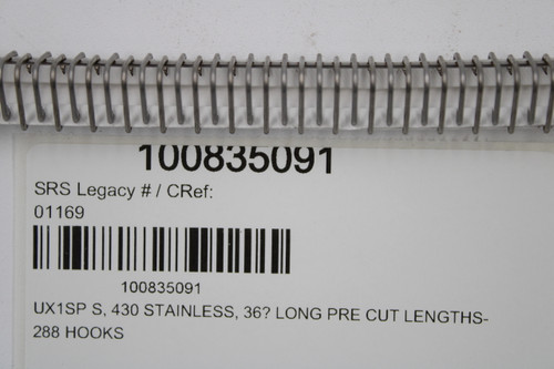 100835091 
 SRS Legacy # / CRef: 
 01169 
 100835091 
 UX1SP S, 430 STAINLESS, 36  LONG PRE CUT LENGTHS- 
 288 HOOKS