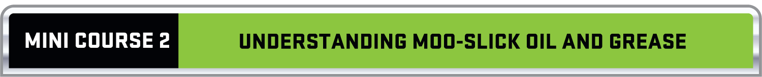 CLICK THE VIDEO BELOW TO BEGIN THIS MODULE | MINI COURSE 2: UNDERSTANDING MOO-SLICK OIL & GREASE