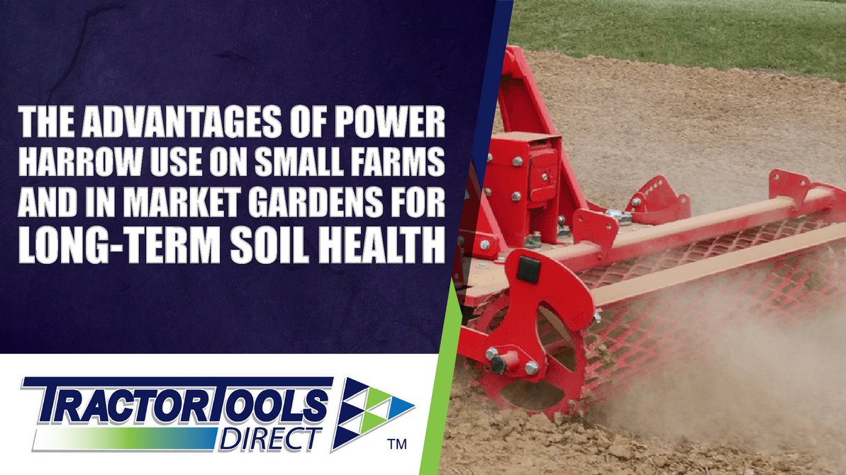 The Advantages of Power Harrow Use on Small Farms and in Market Gardens for Long-Term Soil Health 