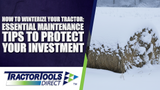 How to Winterize Your Tractor: Essential Maintenance Tips to Protect Your Investment