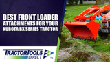 Best Front Loader Attachments for Your Kubota BX Series Tractor