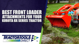 Best Front Loader Attachments for Your Kubota BX Series Tractor