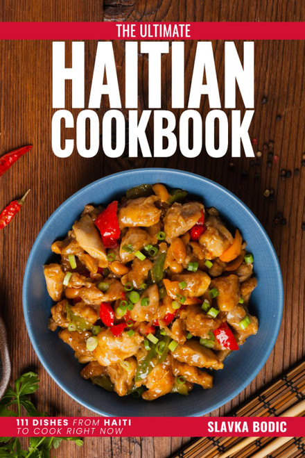 The Ultimate Haitian Cookbook: 111 Dishes From Haiti To Cook Right Now (World Cuisines)