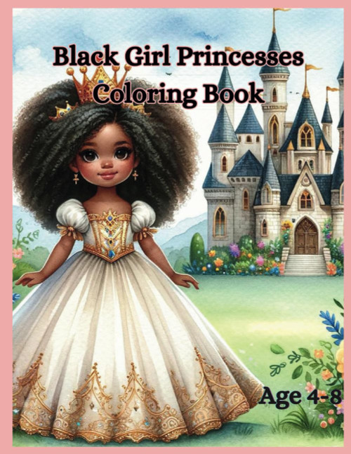 Black Girl Princesses Coloring Book: A Coloring Journey For The Little Black Princesses. For Ages 4-8