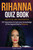Rihanna Quiz Book: 101 Questions To Test Your Knowledge Of The Legend That Is Rihanna