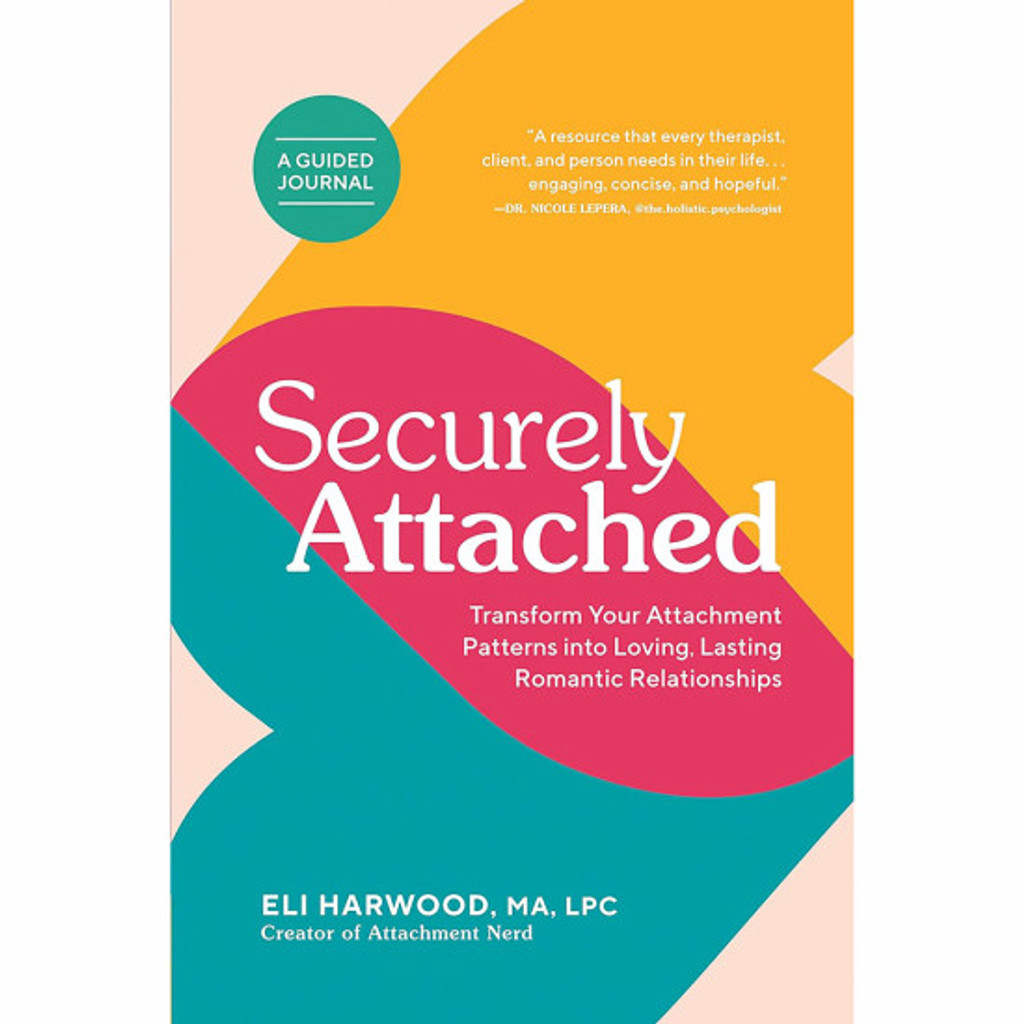 Securely Attached: Transform Your Attachment Patterns into Loving, Lasting Romantic Relationships