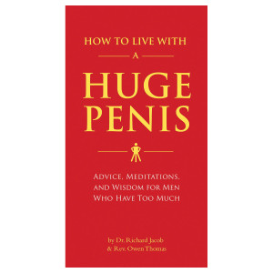 How to Live with a Huge Penis: Advice, Meditations, and Wisdom for Men Who Have Too Much
