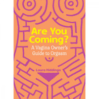 Are You Coming? A Vagina Owner's Guide to Orgasm