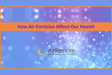  How Air Particles Affect Our Wellbeing (And What We Can Do About It)