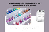 Breathe Easy: The Importance of Air Purification in Nail Salons