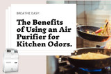 The Benefits of Using an Air Purifier for Kitchen Odors