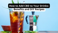 How to Add CBD to Your Drinks: Benefits and DIY Recipes
