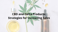 CBD and Delta Products: Strategies for Increasing Sales