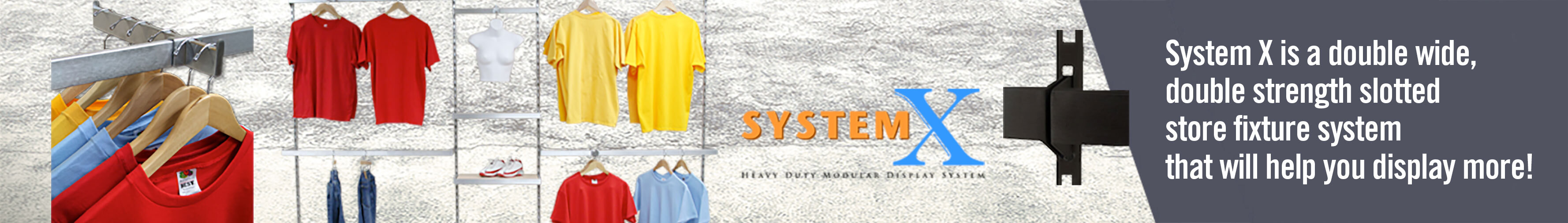 System X is a double eide, double strength slotted store fixture system that will help you to display more!