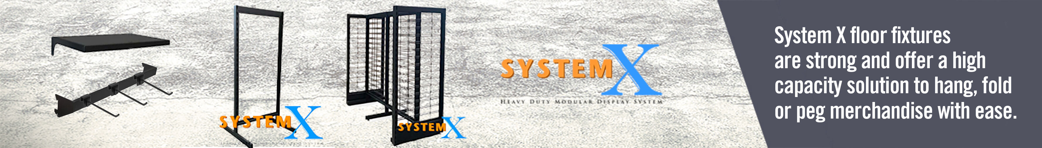 System X floor fixturesare strong and offer a highcapacity solution to hang, fold or peg merchandise with ease.