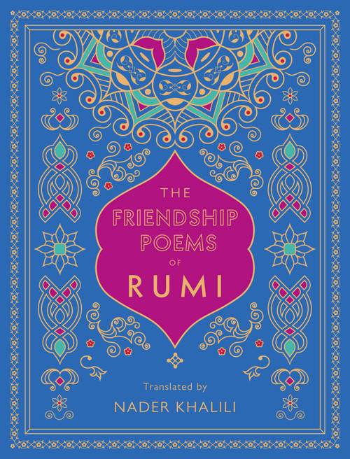 The Friendship Poems of Rumi: Translated by Nader Khalili (Volume 1) (Timeless Rumi, 1)