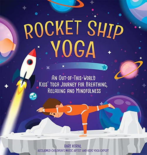 Rocket Ship Yoga: An Out-of-This-World Kids Yoga Journey for Breathing, Relaxing and Mindfulness (Yoga Poses for Kids, Mindfulness for Kids Activities)